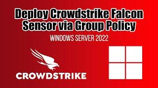 How to Deploy CrowdStrike Falcon Sensor via Group Policy  Windows Server 2022