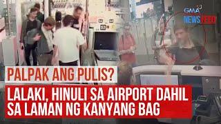 Lalaki hinuli sa airport dahil sa laman ng kanyang bag  GMA Integrated Newsfeed