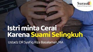 Hukum Istri minta Cerai Karena Suami Selingkuh - Ustadz DR Syafiq Riza Basalamah MA