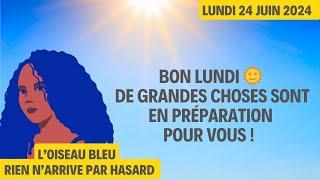 BON LUNDI  DE GRANDES CHOSES SONT EN PRÉPARATION POUR VOUS  Tirage du 24 Juin 2024 