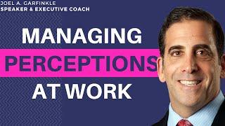 Managing Perceptions Know How Others See You Their Opinion Matters