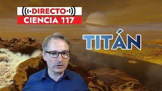 Directo Ciencia 117 🟥 TITÁN ÚLTIMOS HALLAZGOS ¿Podríamos vivir en la luna gigante de Saturno?