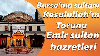 KERAMET DOLU HAYAT SEYYİD EMİR SULTAN HZ. HAYATI  BURSANIN MANEVİ SULTANI