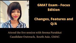 Live Interaction with GMAT by GMAC  Get to know the new GMAT Exam- Focus Edition  Changes and QA