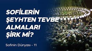 Sofilerin Şeyhten Tevbe Almaları Şirk mi? Sofinin Dünyası  -11