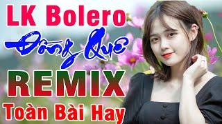 Tốp 20 Bài BOLERO Remix Hay Nhất - Ca Nhạc Đồng Quê Bolero Remix - Nhạc Sống Thôn Quê TOÀN BÀI HAY