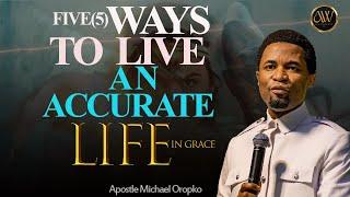 FIVE5  WAYS TO LIVE AN ACCURATE LIFE   APOSTLE MICHAEL OROKPO