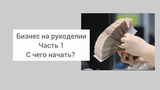 Хотите заработать на рукоделии? С чего начать? Какие расходы нужно учесть.