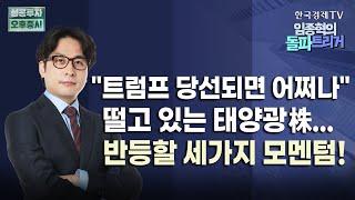 中 태양광 동남아 우회 수출도 관세 부과 재개｜美 태양광 1위 한화솔루션 마진율 개선·금리인하·AI전력수요 모멘텀 기대｜물류대란 수혜 대한항공ㅣ7월 29일 돌파트리거