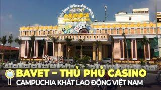 BAVET – THỦ PHỦ CASINO CAMPUCHIA KHÁT LAO ĐỘNG VIỆT NAM