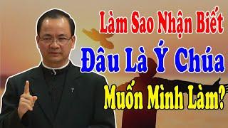 LÀM SAO NHẬN BIẾT ĐÂU LÀ Ý CHÚA MUỐN MÌNH LÀM? - Bài Giảng Ý Nghĩa Của Lm Phạm Tĩnh