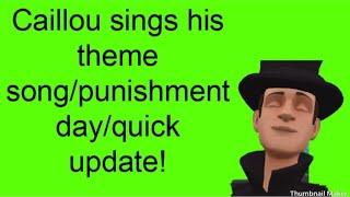 Caillou sings his theme songpunishment dayquick update
