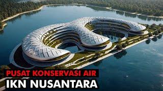 Pusat Konservasi Air Modern IKN Nusantara 
