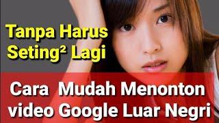 Cara Baru Menonton video Google Luar Negri