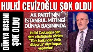 AK Partinin İstanbul Mitingi Dünya Basınında Hulki Cevizoğlundan Çarpıcı Yorum.. Vay be..Helal.