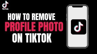 How to Remove Tiktok Profile Photo 2023