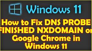 How to Fix DNS PROBE FINISHED NXDOMAIN on Google Chrome in Windows 11