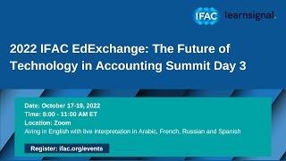 2022 IFAC EdExchange The Future of Technology in Accounting Summit Day 3