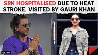 Shah Rukh Khan Hospitalised  SRK Hospitalised Due To Heatstroke Visited By Gauri Khan In Ahmedabad