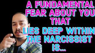 A FUNDAMENTAL FEAR ABOUT YOU THAT LIES DEEP WITHIN THE NARCISSIST IS...