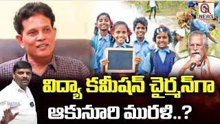 విద్యా కమీషన్ చైర్మన్ గా ఆకునూరి మురళి..? Teenmarmallanna  QnewsHD