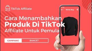 Cara Mudah Menambahkan Produk Di TikTok Affiliate Untuk Pemula