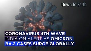 COVID-19 4th wave India on alert as Omicron BA.2 and Deltacron cases surge globally
