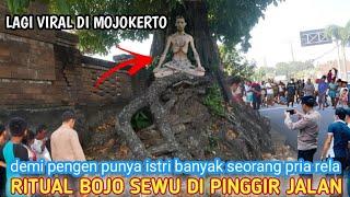 VIRAL  RITUAL BOJO SEWU DI MOJOKERTO  Rela bertapa dipinggir jalan demi punya banyak istri