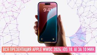 Вся презентация Apple WWDC 2024 iOS 18 и AI GPT за 10 минут или меньше...