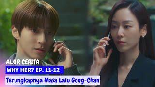 ALUR CERITA WHY HER ? EP 11 & 12  Terungkapnya Masa Lalu Gong-Chan