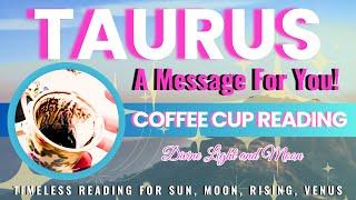 TAURUS ️ A Time of Great Joy Celebration and Appreciation “Timeless” Coffee Cup & Tarot Reading