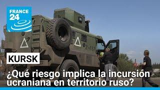 ¿A qué apunta Ucrania con su inédita incursión en la región rusa de Kursk? • FRANCE 24