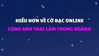 Hiểu hơn về cờ bạc online cùng anh trai làm trong ngành