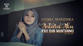 ANTARA AKU KAU DAN MANTANMU - Gisma Wandira Official Music Video