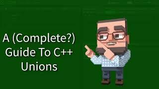 C++ Weekly - Ep 363 - A Complete? Guide To C++ Unions