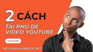 Cách lấy phụ đề từ video Youtube - Tải phụ đề Sub từ video trên Youtube về máy tính nhanh nhất