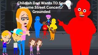 Childish Dad Attends Sesame Street Concert Grounded