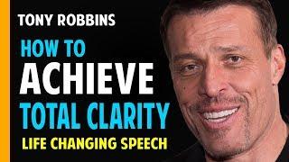 Tony Robbins Guide To Achieving Total Clarity Best Motivation Speech of 2017