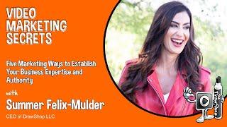 Five Marketing Ways to Establish Your Business Expertise and Authority with Summer Felix-Mulder
