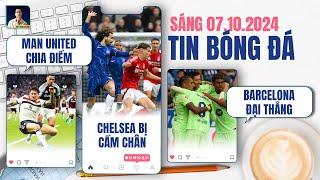 TIN BÓNG ĐÁ 710 MAN UNITED CHIA ĐIỂM CHELSEA BỊ CẦM HOÀ BARCELONA ĐẠI THẮNG