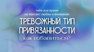 ТРЕВОЖНЫЙ ТИП ПРИВЯЗАННОСТИ  Как избавиться от тревожного типа привязанности?