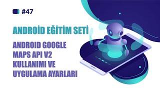 ANDROİD EĞİTİM SETİ  DERS 47  ANDROİD GOOGLE MAPS API V2 KULLANIMI VE UYGULAMA AYARLARI