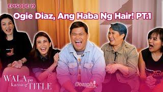 Wala Pa Kaming Title EP 19 - Ogie Diaz Ang Haba ng Hair