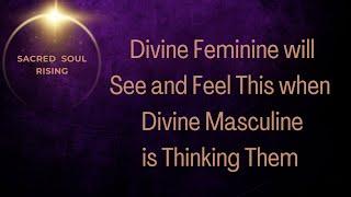 What does Divine Feminine See and Feel when Divine Masculine is thinking about them ️️