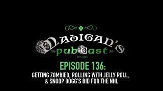 Madigans Pubcast Episode 136Getting Zombied Rolling With Jelly Roll & Snoop Dog’s Bid For the NHL