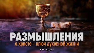 Размышления о Христе — ключ духовной жизни  Евр. 121-3  Алексей Коломийцев