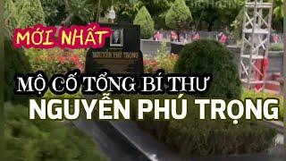 Mộ Tổng Bí thư NGUYỄN PHÚ TRỌNG - Kính chúc Bác yên giấc miền mây trắng