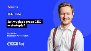 TECH 25 Jak wygląda praca CEO w startupie?  Hubert Antokolski