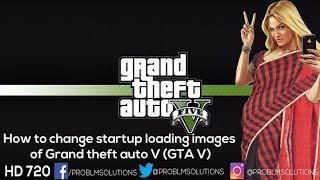 How to change startup loading images of Grand theft auto V GTA V  Problems Solutions