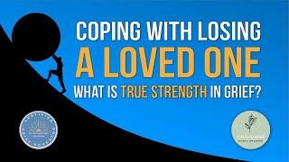 Coping With Losing a Loved One. What is True Strength in Grief?